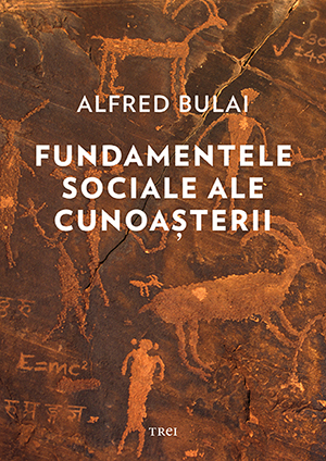 Fundamentele sociale ale cunoașterii_Alfred Bulai_web